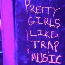 Pretty girls like trap music